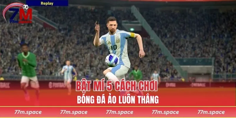 Bật mí 5 cách chơi bóng đá ảo luôn thắng