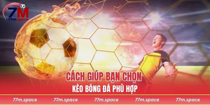 Cách giúp bạn chọn kèo bóng đá phù hợp