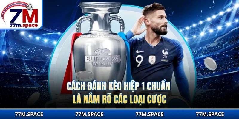 Cách đánh kèo hiệp 1 chuẩn là nắm rõ các loại cược