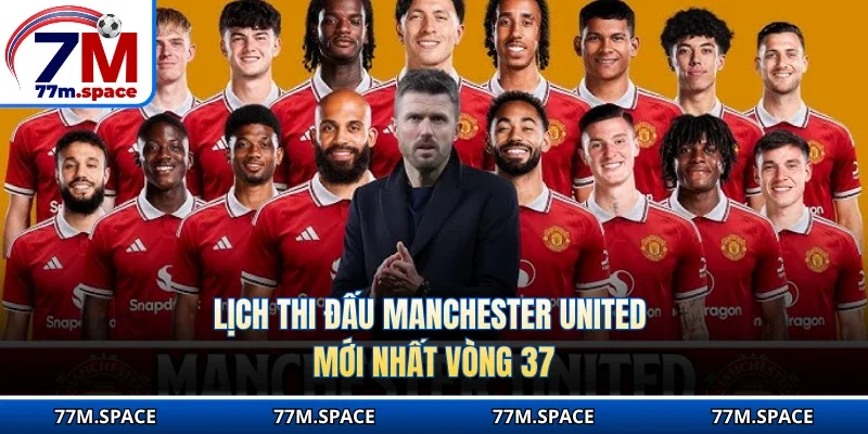 Lịch thi đấu Manchester United mới nhất vòng 37