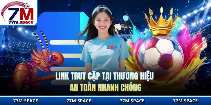 Link truy cập tại thương hiệu an toàn nhanh chóng