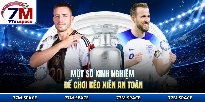 Một số kinh nghiệm để chơi kèo xiên an toàn