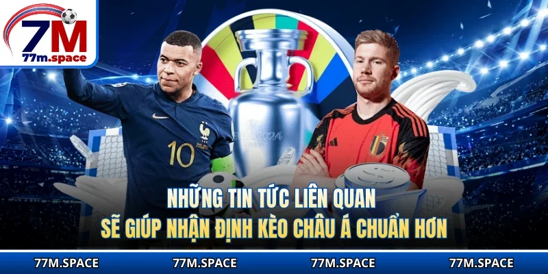 Những tin tức liên quan sẽ giúp nhận định kèo châu Á chuẩn hơn