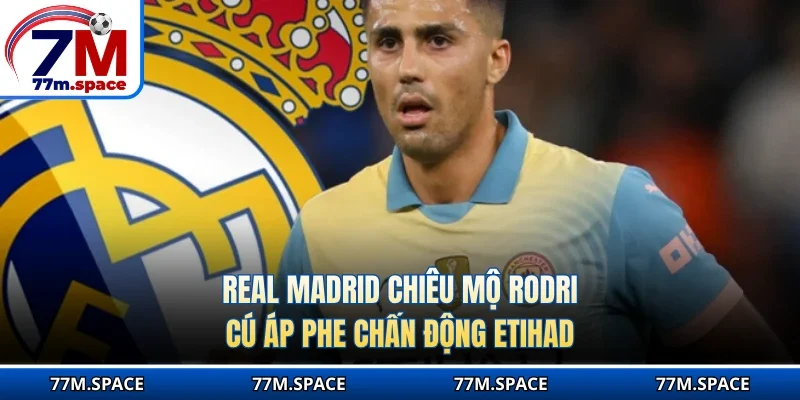 Real Madrid chiêu mộ Rodri