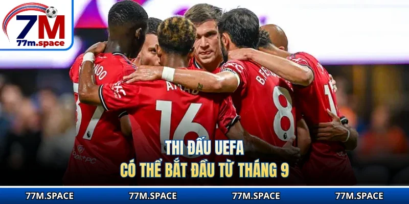 Thi đấu UEFA có thể bắt đầu từ tháng 9