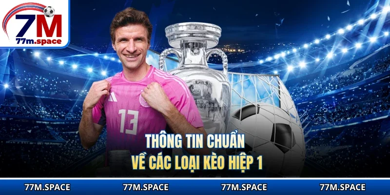 Thông tin chuẩn về các loại kèo hiệp 1