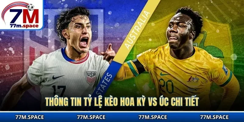 Thông tin tỷ lệ kèo Hoa Kỳ vs Úc chi tiết