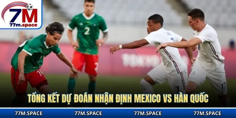 Tổng kết dự đoán nhận định Mexico vs Hàn Quốc